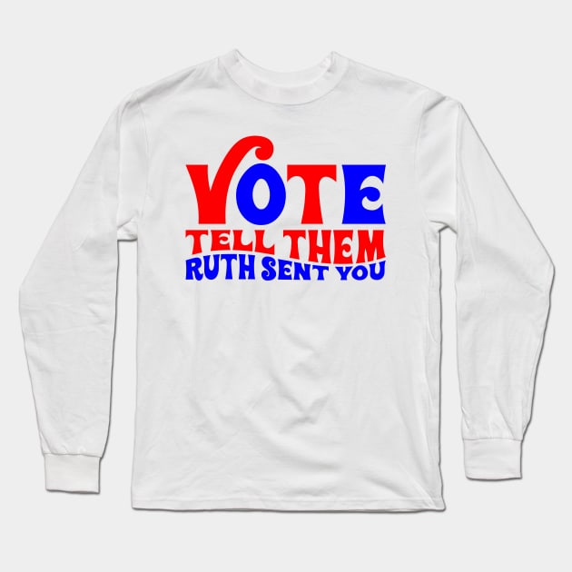 Vote tell them Ruth sent you Long Sleeve T-Shirt by Fun Planet